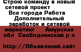 Строю команду в новый сетевой проект GREENWAY - Все города Работа » Дополнительный заработок и сетевой маркетинг   . Амурская обл.,Свободненский р-н